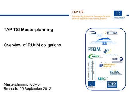 1TAP Masterplanning kick-off25 September 2012 TAP TSI Masterplanning Overview of RU/IM obligations Masterplanning Kick-off Brussels, 25 September 2012.