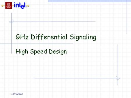 12/4/2002 GHz Differential Signaling High Speed Design.