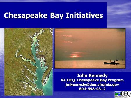 Chesapeake Bay Initiatives John Kennedy VA DEQ, Chesapeake Bay Program