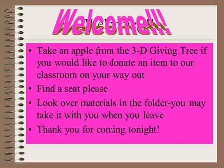 Welcome!!!! Take an apple from the 3-D Giving Tree if you would like to donate an item to our classroom on your way out Find a seat please Look over materials.