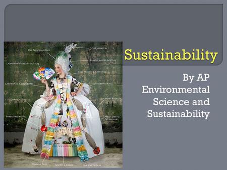 By AP Environmental Science and Sustainability. ø “Sustainability is development that meets the needs of the present without compromising the ability.