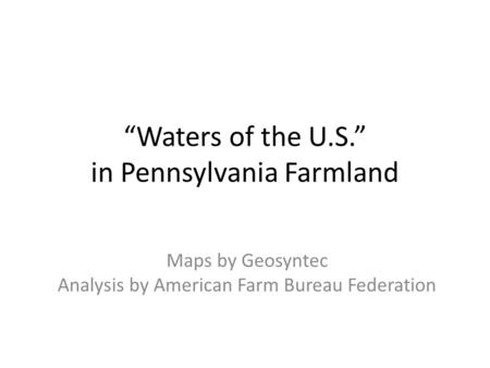 “Waters of the U.S.” in Pennsylvania Farmland Maps by Geosyntec Analysis by American Farm Bureau Federation.