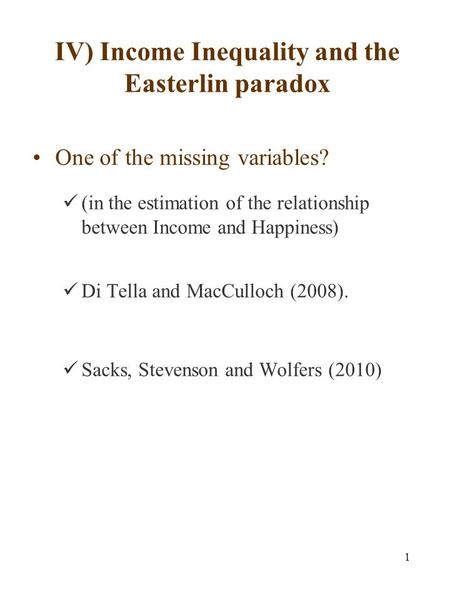 1 IV) Income Inequality and the Easterlin paradox One of the missing variables? (in the estimation of the relationship between Income and Happiness) Di.