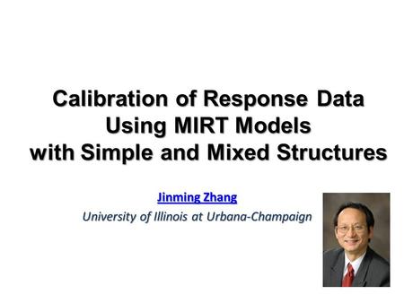 Calibration of Response Data Using MIRT Models with Simple and Mixed Structures Jinming Zhang Jinming Zhang University of Illinois at Urbana-Champaign.