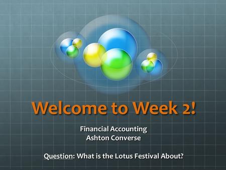 Welcome to Week 2! Financial Accounting Ashton Converse Question: What is the Lotus Festival About?