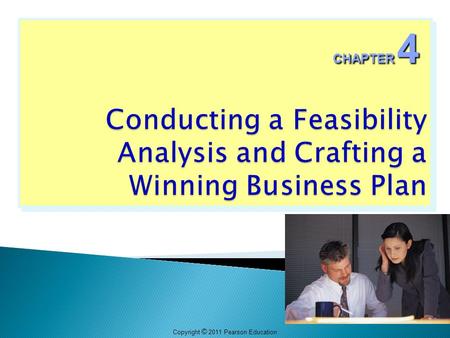 Copyright © 2011 Pearson Education CHAPTER 4.  Entrepreneurs do not lack creative ideas, but …  Is a particular idea a viable foundation for creating.