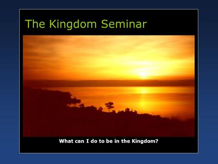 The Kingdom Seminar What can I do to be in the Kingdom?