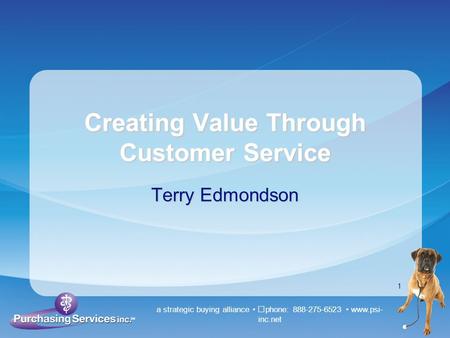 A strategic buying alliance phone: 888-275-6523 www.psi- inc.net 1 Creating Value Through Customer Service Terry Edmondson.