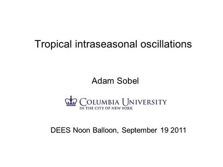 Tropical intraseasonal oscillations Adam Sobel DEES Noon Balloon, September 19 2011.