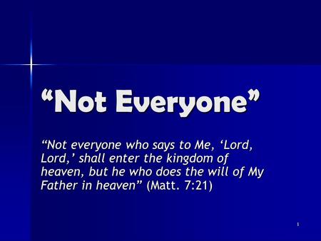 1 “Not Everyone” “Not everyone who says to Me, ‘Lord, Lord,’ shall enter the kingdom of heaven, but he who does the will of My Father in heaven” (Matt.