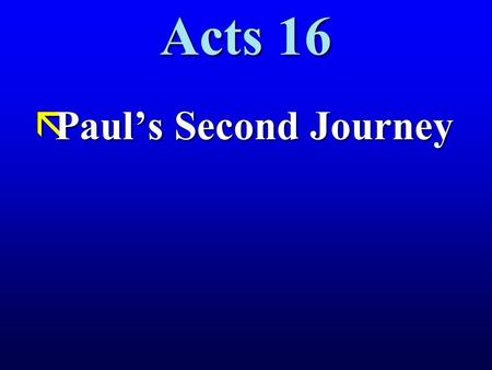 Acts 16 ãPaul’s Second Journey. ãHistorical narrative ãChristian “ministry” ãWhy try to serve God? ãTonight: -6 Principles of New Testament Ministry -6.