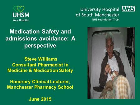 Medication Safety and admissions avoidance: A perspective Steve Williams Consultant Pharmacist in Medicine & Medication Safety Honorary Clinical Lecturer,