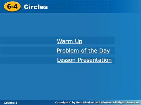 6-4 Circles Course 3 Warm Up Warm Up Problem of the Day Problem of the Day Lesson Presentation Lesson Presentation.