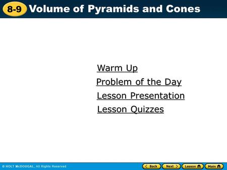 8-9 Volume of Pyramids and Cones Warm Up Warm Up Lesson Presentation Lesson Presentation Problem of the Day Problem of the Day Lesson Quizzes Lesson Quizzes.