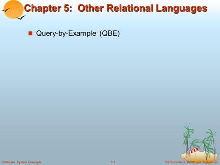 ©Silberschatz, Korth and Sudarshan5.1Database System Concepts Chapter 5: Other Relational Languages Query-by-Example (QBE)