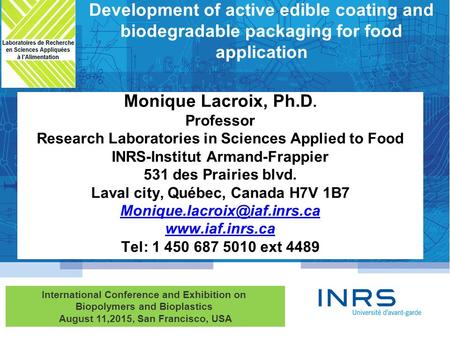 Monique Lacroix, Ph.D. Professor Research Laboratories in Sciences Applied to Food INRS-Institut Armand-Frappier 531 des Prairies blvd. Laval city, Québec,