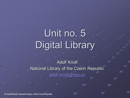 Unit no. 5 Digital Library Adolf Knoll National Library of the Czech Republic © Adolf Knoll, National Library of the Czech Republic.