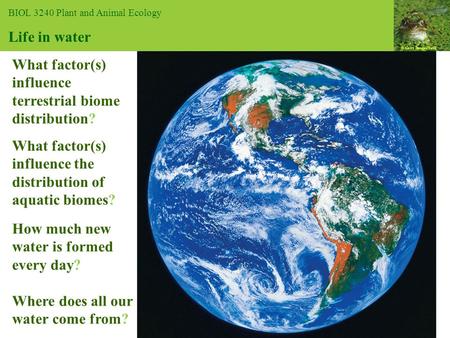 Fig. 3.1 © Getty Images/Taxis BIOL 3240 Plant and Animal Ecology Life in water What factor(s) influence terrestrial biome distribution? What factor(s)