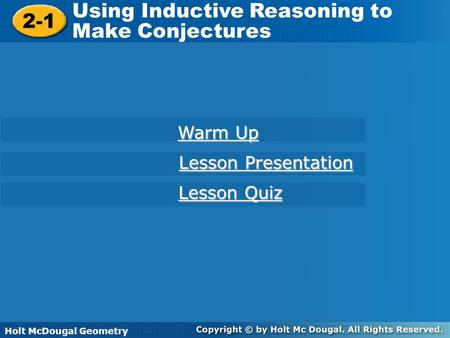 Holt McDougal Geometry 2-1 Using Inductive Reasoning to Make Conjectures 2-1 Using Inductive Reasoning to Make Conjectures Holt Geometry Warm Up Warm Up.