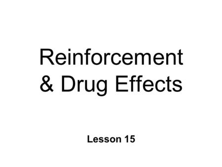 Reinforcement & Drug Effects Lesson 15. Operant Conditioning n Acquisition & Maintenance of behavior l important for survival l Response Consequences.