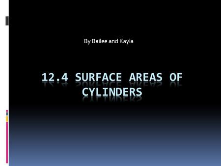 By Bailee and Kayla. Objectives  Find lateral areas of cylinders  Find surface areas of cylinders.