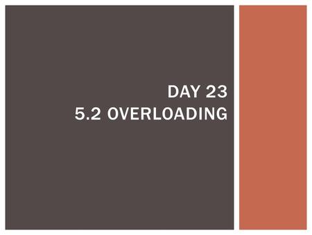 DAY 23 5.2 OVERLOADING.  Overloading: allows for making several methods with the same name (method heading) which differ from each other in the type.