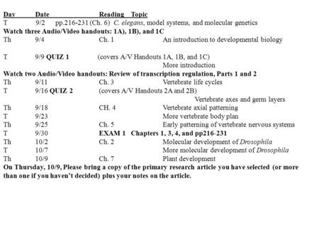 Day DateReadingTopic T 9/2 pp.216-231 (Ch. 6) C. elegans, model systems, and molecular genetics Watch three Audio/Video handouts: 1A), 1B), and 1C Th9/4Ch.