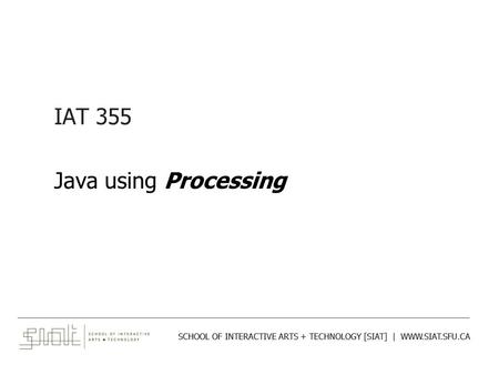 ______________________________________________________________________________________ SCHOOL OF INTERACTIVE ARTS + TECHNOLOGY [SIAT] | WWW.SIAT.SFU.CA.