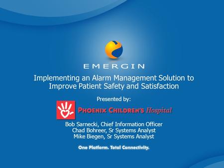 Implementing an Alarm Management Solution to Improve Patient Safety and Satisfaction Presented by: Bob Sarnecki, Chief Information Officer Chad Bohreer,