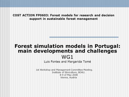 Forest simulation models in Portugal: main developments and challenges WG1 Luis Fontes and Margarida Tomé COST ACTION FP0603: Forest models for research.