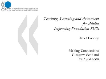 Teaching, Learning and Assessment for Adults: Improving Foundation Skills Janet Looney Making Connections Glasgow, Scotland 29 April 2008.