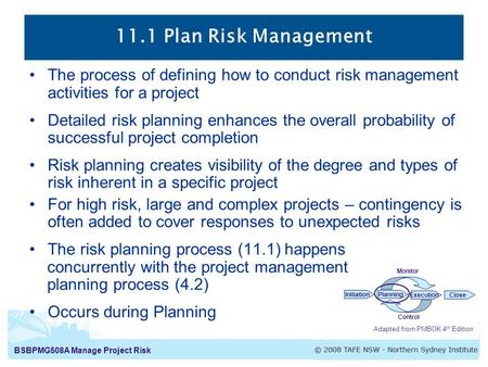 11.1 Plan Risk Management The process of defining how to conduct risk management activities for a project Detailed risk planning enhances the overall probability.