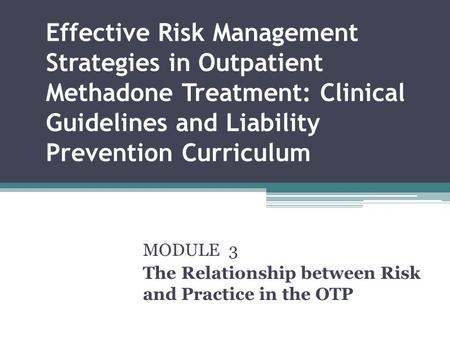 Effective Risk Management Strategies in Outpatient Methadone Treatment: Clinical Guidelines and Liability Prevention Curriculum MODULE 3 The Relationship.