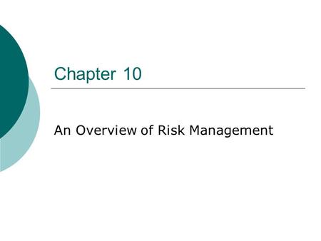 Chapter 10 An Overview of Risk Management. Contents 1. What is Risk? 2. Risk and Economic Decisions 3. The Risk-Management Process 4. The Three Dimensions.