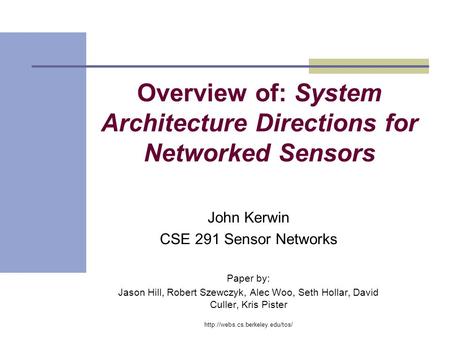 Overview of: System Architecture Directions for Networked Sensors John Kerwin CSE 291 Sensor Networks Paper by: Jason Hill, Robert Szewczyk, Alec Woo,