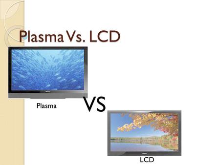 Plasma Vs. LCD VS Plasma LCD.