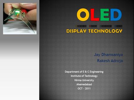 Jay Dhamsaniya Rakesh Adroja Department of E & C Engineering Institute of Technology Nirma University Ahemedabad OCT - 2011.