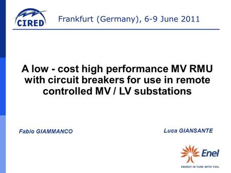 A low - cost high performance MV RMU with circuit breakers for use in remote controlled MV / LV substations Fabio GIAMMANCO Luca GIANSANTE 1 1.