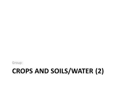 CROPS AND SOILS/WATER (2) Group:. What combination of technologies would potentially fit in this system (bearing constraints in mind) ? Cropping system: