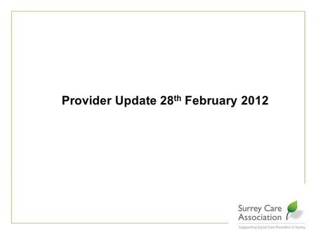 Provider Update 28 th February 2012. Care Quality Commission Performance & Capability Review Published Cynthia Bower Resigns.