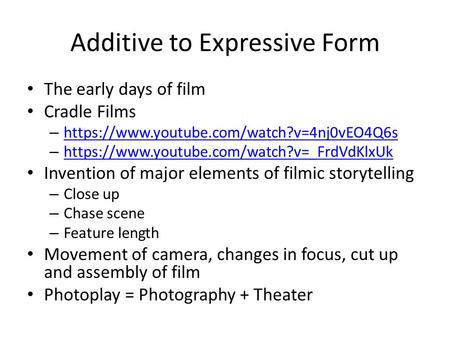 Additive to Expressive Form The early days of film Cradle Films – https://www.youtube.com/watch?v=4nj0vEO4Q6s https://www.youtube.com/watch?v=4nj0vEO4Q6s.