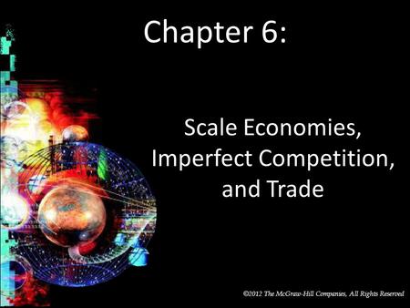 McGraw-Hill/Irwin © 2012 The McGraw-Hill Companies, All Rights Reserved Chapter 6: Scale Economies, Imperfect Competition, and Trade.