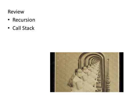 Review Recursion Call Stack. Two-dimensional Arrays Visualized as a grid int[][] grays = {{0, 20, 40}, {60, 80, 100}, {120, 140, 160}, {180, 200, 220}};