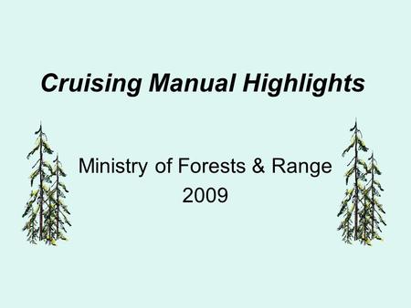 Cruising Manual Highlights Ministry of Forests & Range 2009.