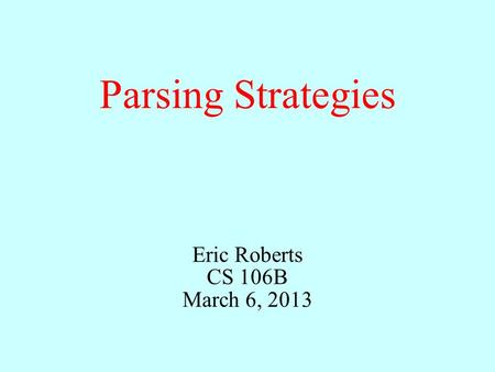 Parsing Strategies Eric Roberts CS 106B March 6, 2013.