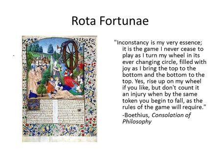 Rota Fortunae Fr Inconstancy is my very essence; it is the game I never cease to play as I turn my wheel in its ever changing circle, filled with joy.