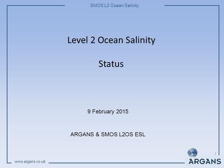 SMOS L2 Ocean Salinity www.argans.co.uk Level 2 Ocean Salinity Status 9 February 2015 ARGANS & SMOS L2OS ESL 1.