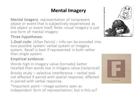 Mental Imagery Mental imagery: representation of nonpresent object or event that is subjectively experienced as the object or event itself. Note: visual.