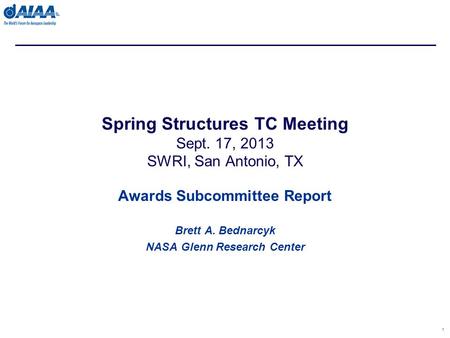 Awards Subcommittee Report Brett A. Bednarcyk NASA Glenn Research Center 1 Spring Structures TC Meeting Sept. 17, 2013 SWRI, San Antonio, TX.