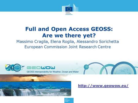 Full and Open Access GEOSS: Are we there yet? Massimo Craglia, Elena Roglia, Alessandro Sorichetta European Commission Joint Research Centre